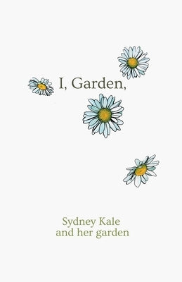 I, Garden, // Garden as Palimpsest by Kale, Sydney
