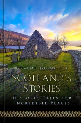 Scotland's Stories: Historic Tales for Incredible Places by Johncock, Graeme