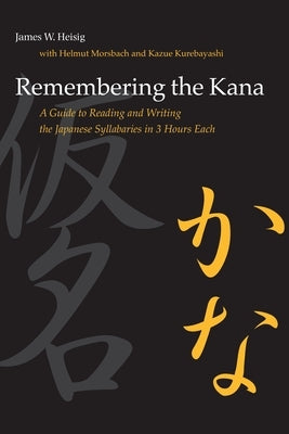 Remembering the Kana: A Guide to Reading and Writing the Japanese Syllabaries in 3 Hours Each by Heisig, James W.