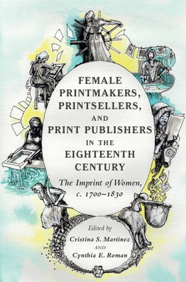 Female Printmakers, Printsellers, and Print Publishers in the Eighteenth Century by Martinez, Cristina S.