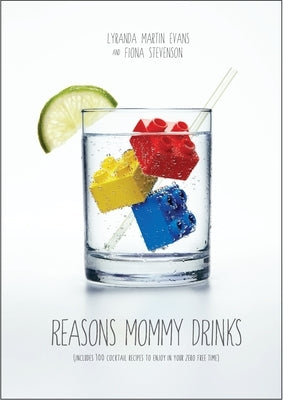 Reasons Mommy Drinks: Includes 100 Cocktail Rcipes to Enjoy in Your Zero Free Time by Martin-Evans, Lyranda