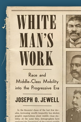 White Man's Work: Race and Middle-Class Mobility Into the Progressive Era by Jewell, Joseph O.