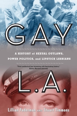 Gay L.A.: A History of Sexual Outlaws, Power Politics, and Lipstick Lesbians by Faderman, Lillian