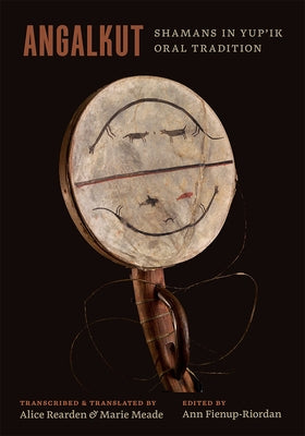 Angalkut/Shamans in Yup'ik Oral Tradition by Fienup-Riordan, Ann