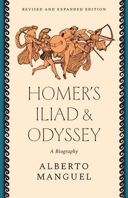 Homer's Iliad and Odyssey: A Biography by Manguel, Alberto