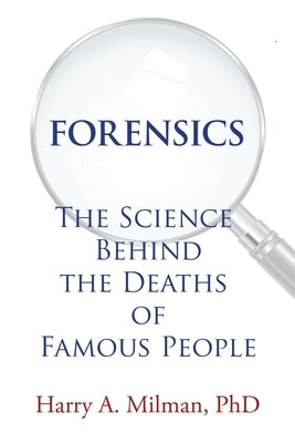 Forensics: The Science Behind the Deaths of Famous People by Milman, Harry A.