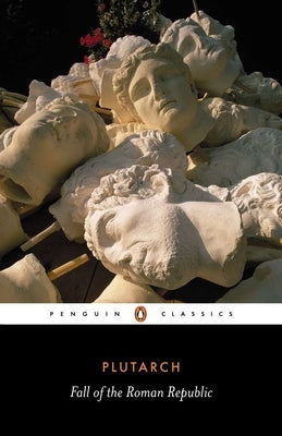 The Fall of the Roman Republic: Six Lives by Plutarch