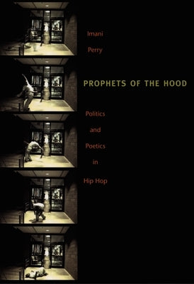 Prophets of the Hood: Politics and Poetics in Hip Hop by Perry, Imani