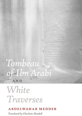 Tombeau of Ibn Arabi and White Traverses by Meddeb, Abdelwahab