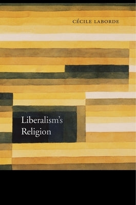 Liberalism's Religion by Laborde, CÃ©cile