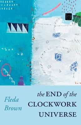 The End of the Clockwork Universe by Brown, Fleda