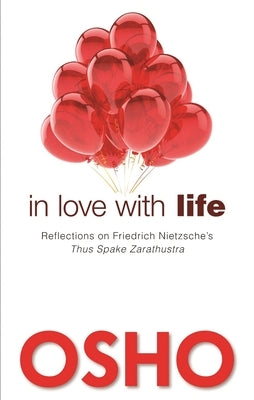 In Love with Life: Reflections on Friedrich Nietzsche's Thus Spake Zarathustra by Osho