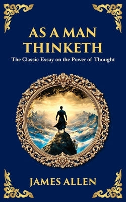 As a Man Thinketh - The Original 1902 Classic: The Power of Thought in Shaping Destiny by Allen, James
