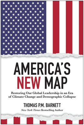 America's New Map: Restoring Our Global Leadership in an Era of Climate Change and Demographic Collapse by Barnett, Thomas P. M.