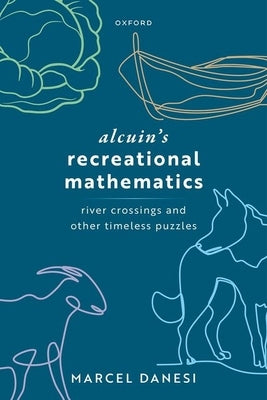 Alcuin's Recreational Mathematics: River Crossings and Other Timeless Puzzles by Danesi, Marcel