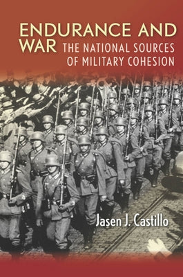 Endurance and War: The National Sources of Military Cohesion by Castillo, Jasen J.