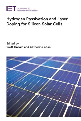 Hydrogen Passivation and Laser Doping for Silicon Solar Cells by Hallam, Brett