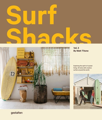Surf Shacks Vol. 3: Exploring the Spirit of Coastal Living. at Home with Creative Surfers Around the World. by Titone, Matt