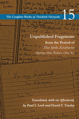 Unpublished Fragments from the Period of Thus Spoke Zarathustra (Spring 1884-Winter 1884/85): Volume 15 by Nietzsche 15, Friedrich