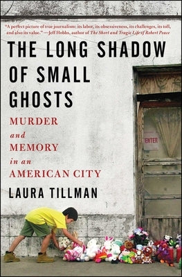 The Long Shadow of Small Ghosts: Murder and Memory in an American City by Tillman, Laura