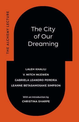 The City of Our Dreaming: The Alchemy Lecture by Khalili, Laleh