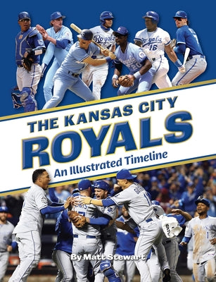 The Kansas City Royals: An Illustrated Timeline by Stewart, Matt