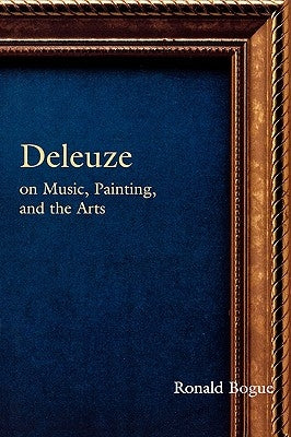 Deleuze on Music, Painting and the Arts by Bogue, Ronald