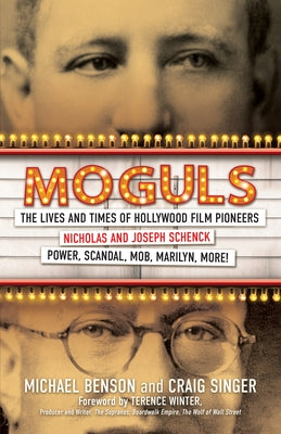 Moguls: The Lives and Times of Hollywood Film Pioneers Nicholas and Joseph Schenck by Benson, Michael