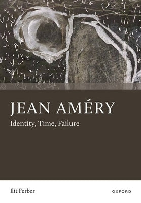 Jean Améry: Identity, Time, Failure by Ferber, Ilit