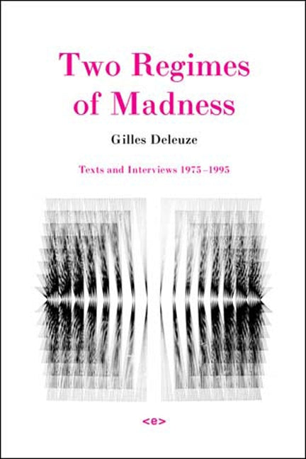 Two Regimes of Madness, Revised Edition: Texts and Interviews 1975-1995 by Deleuze, Gilles