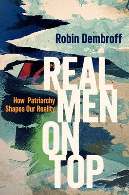 Real Men on Top: How Patriarchy Weaponizes Gender by Dembroff, Robin