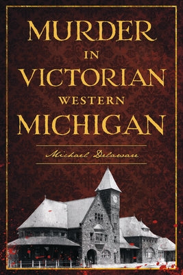 Murder in Victorian Western Michigan by Delaware, Michael