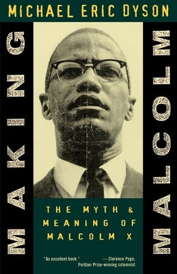 Making Malcolm: The Myth and Meaning of Malcolm X by Dyson, Michael Eric