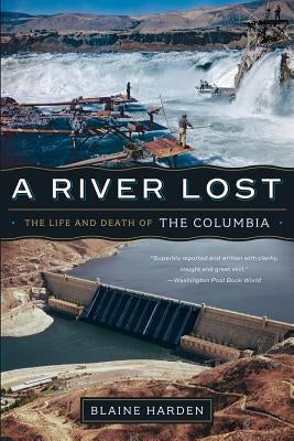 A River Lost: The Life and Death of the Columbia by Harden, Blaine