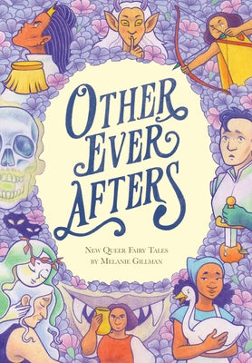 Other Ever Afters: New Queer Fairy Tales (a Graphic Novel) by Gillman, Melanie