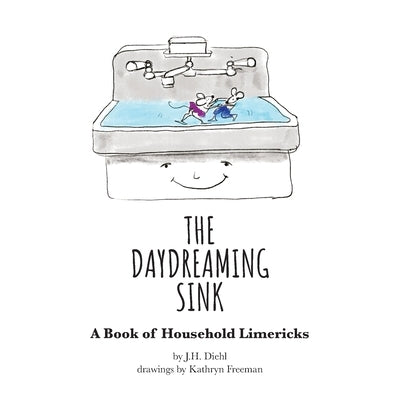 The Daydreaming Sink: A Book of Household Limericks by Diehl, J. H.
