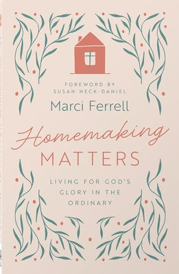 Homemaking Matters: Living for God's Glory in the Ordinary by Ferrell, Marci