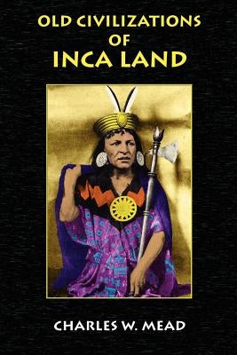 Old Civilizations of Inca Land by Mead, Charles W.