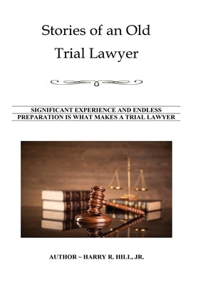 Stories of an Old Trial Lawyer by Hill, Harry R.