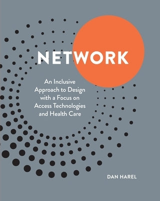 Network: An Inclusive Approach to Design with a Focus on Access Technologies and Health Care by Harel, Dan