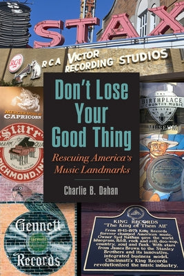 Don't Lose Your Good Thing: Rescuing America's Music Landmarks by Dahan, Charlie B.