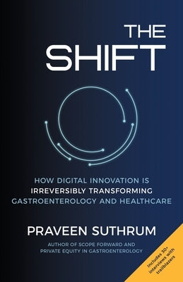 The Shift: How Digital Innovation Is Irreversibly Transforming Gastroenterology and Healthcare by Suthrum, Praveen