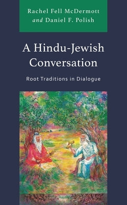 A Hindu-Jewish Conversation: Root Traditions in Dialogue by McDermott, Rachel Fell