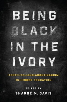 Being Black in the Ivory: Truth-Telling about Racism in Higher Education by Davis, Shard&#195;&#169; M.