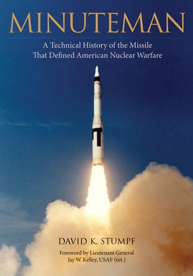 Minuteman: A Technical History of the Missile That Defined American Nuclear Warfare by Stumpf, David K.