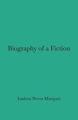 Biography of a Fiction by Marques, Isadora Neves