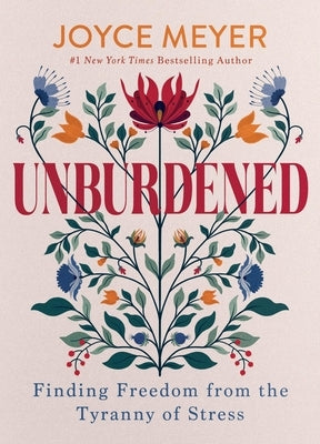 Unburdened: Finding Freedom from the Tyranny of Stress by Meyer, Joyce