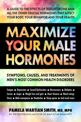 Maximize Your Male Hormones: Symptoms, Causes, and Treatments of Men's Most Common Health Disorders by Smith, Pamela Wartian