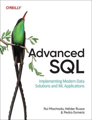 Advanced SQL: Implementing Modern Data Solutions and ML Applications by Machado, Rui
