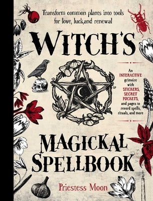 Witch's Magickal Spellbook: Transform Common Plants Into Tools for Love, Luck and Renewal by Moon, Priestess